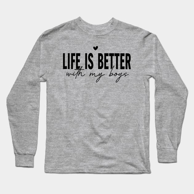 Life is better with my boys; mom; dad; mom of boys; dad of boys; all sons; sons; boys; mothers day gift; fathers day gift; gift for mom; gift for dad; mother; father; gift from son; Long Sleeve T-Shirt by Be my good time